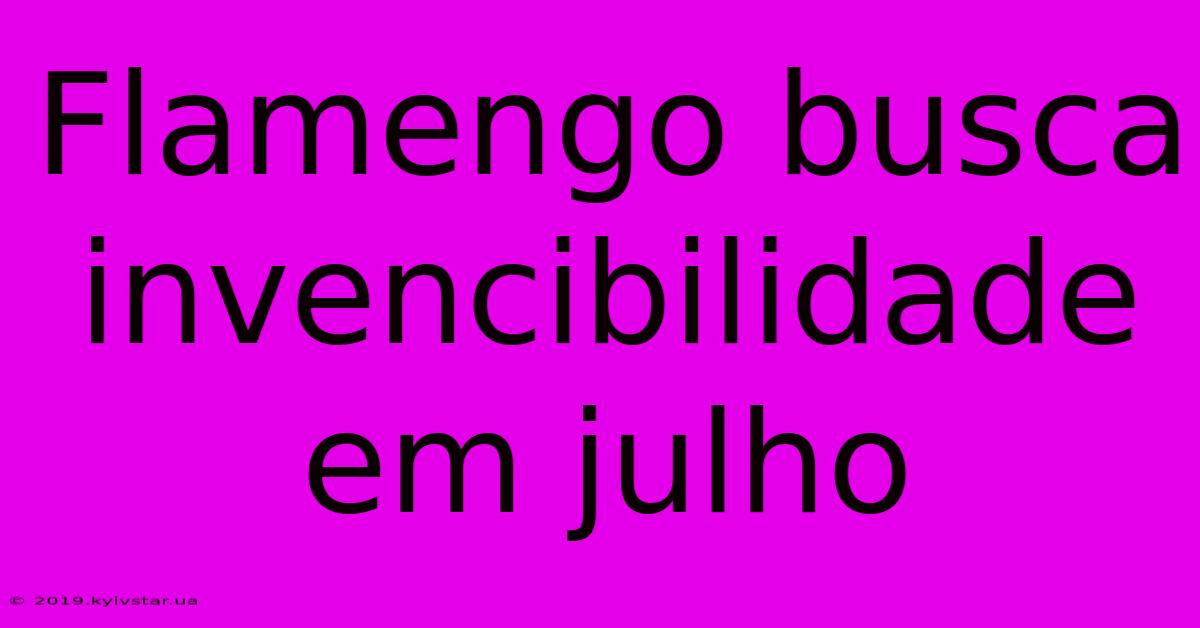 Flamengo Busca Invencibilidade Em Julho