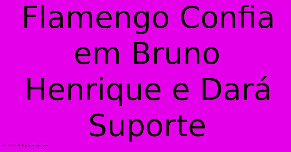 Flamengo Confia Em Bruno Henrique E Dará Suporte