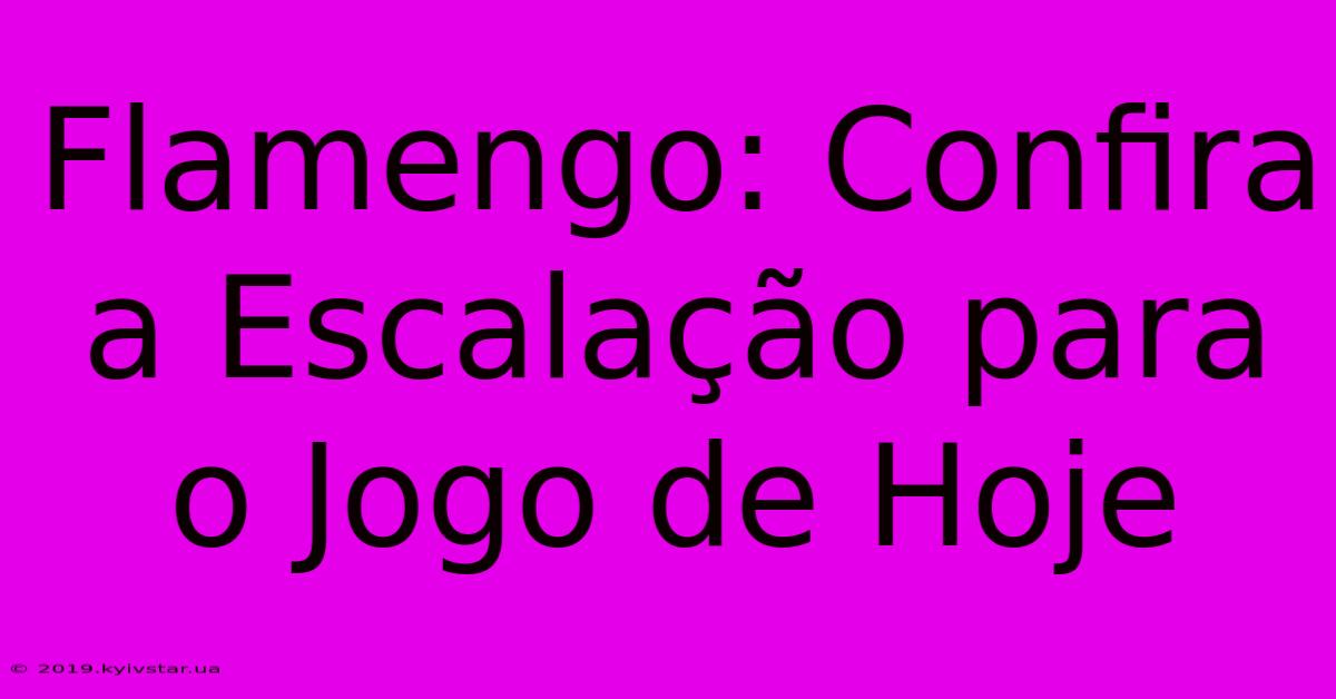 Flamengo: Confira A Escalação Para O Jogo De Hoje