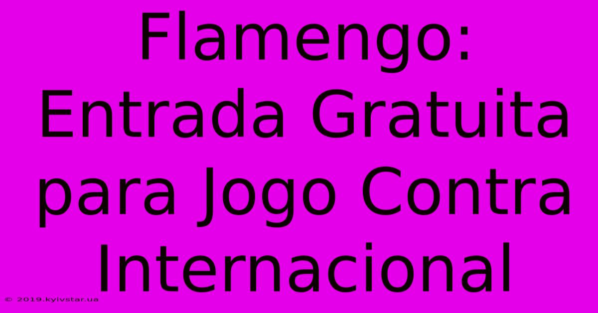 Flamengo: Entrada Gratuita Para Jogo Contra Internacional