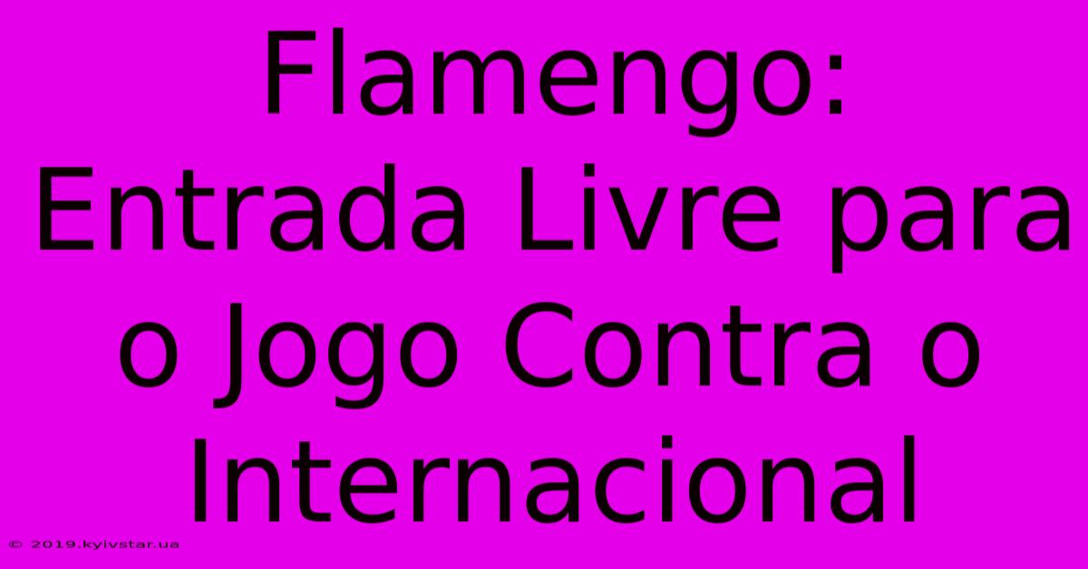 Flamengo: Entrada Livre Para O Jogo Contra O Internacional