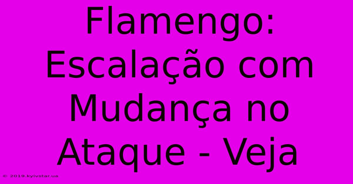 Flamengo: Escalação Com Mudança No Ataque - Veja 