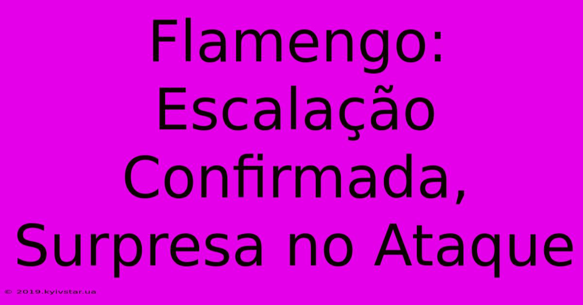 Flamengo: Escalação Confirmada, Surpresa No Ataque