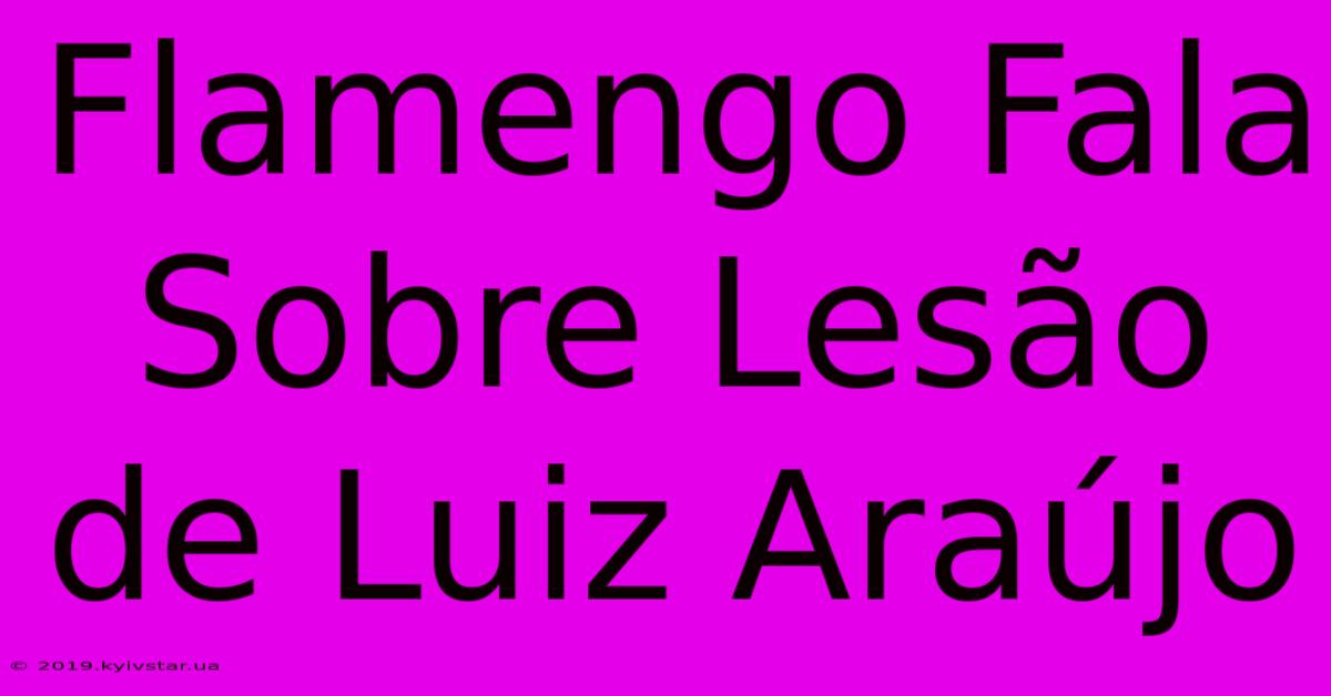 Flamengo Fala Sobre Lesão De Luiz Araújo