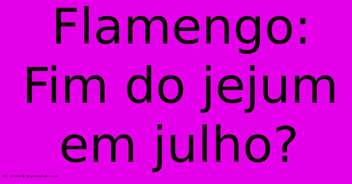 Flamengo: Fim Do Jejum Em Julho?