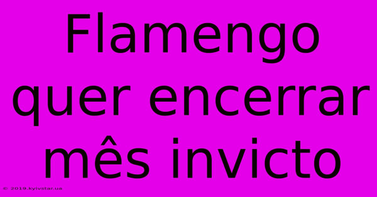 Flamengo Quer Encerrar Mês Invicto