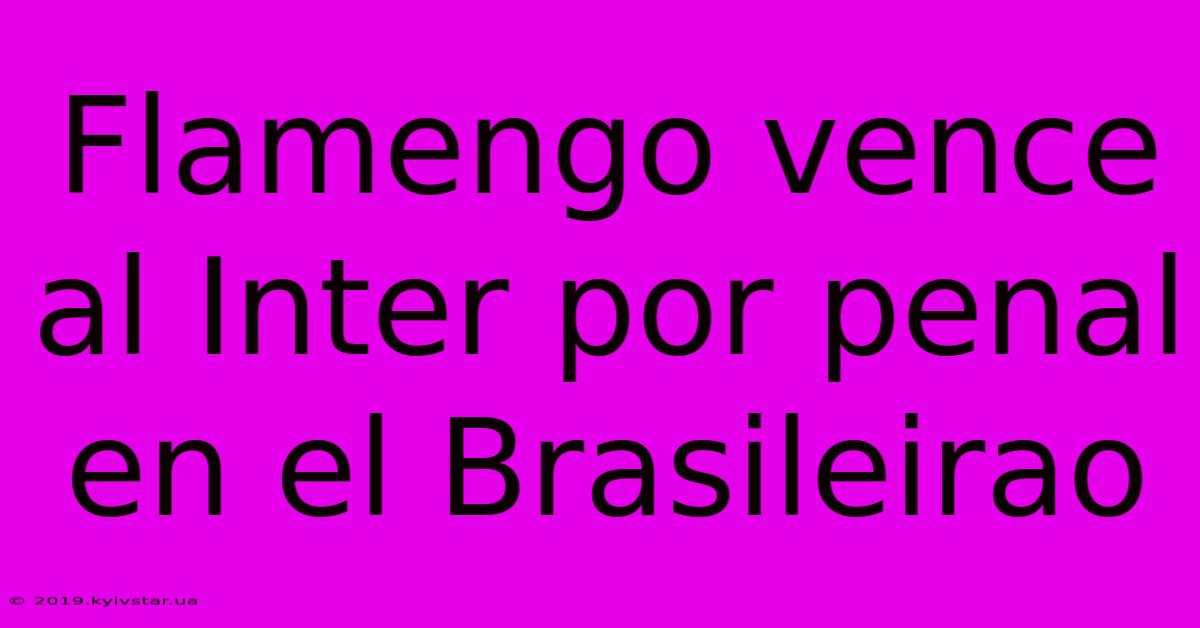 Flamengo Vence Al Inter Por Penal En El Brasileirao