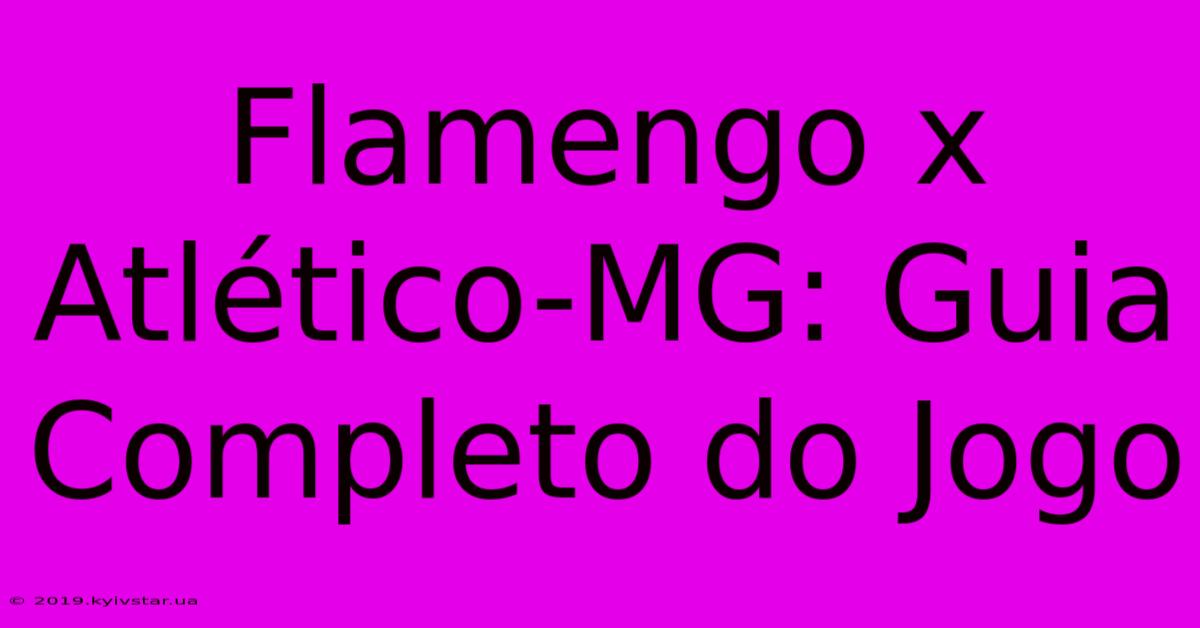 Flamengo X Atlético-MG: Guia Completo Do Jogo