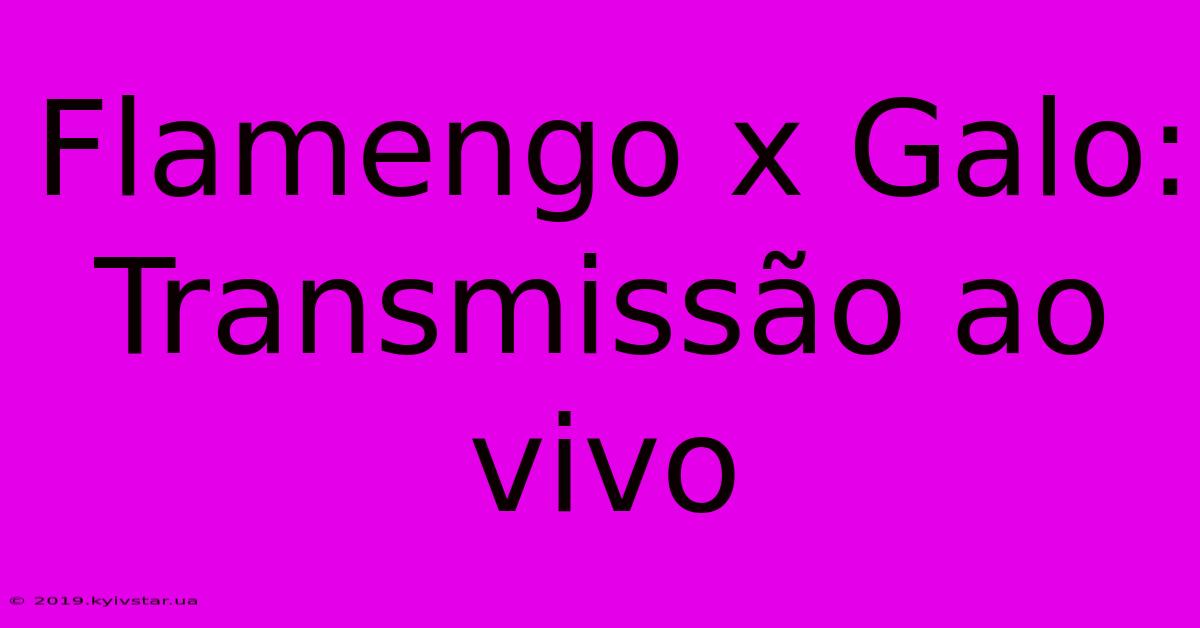 Flamengo X Galo: Transmissão Ao Vivo