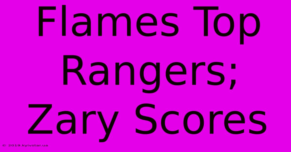 Flames Top Rangers; Zary Scores