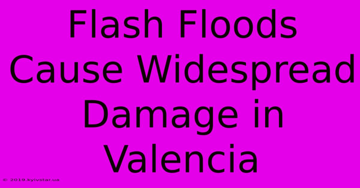 Flash Floods Cause Widespread Damage In Valencia