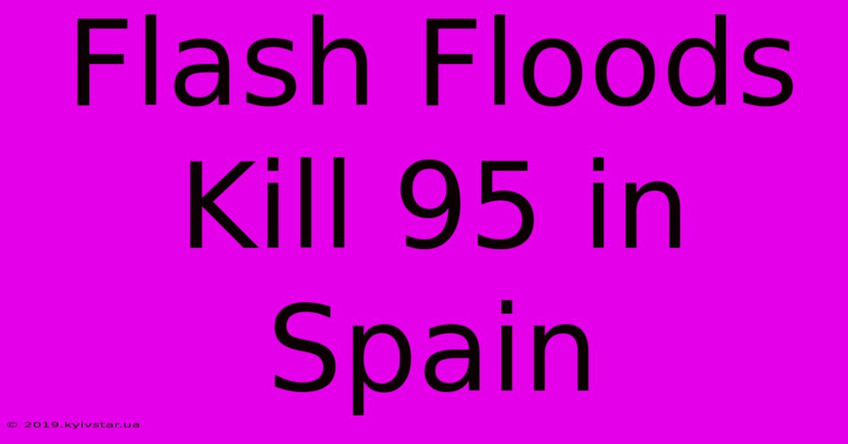 Flash Floods Kill 95 In Spain