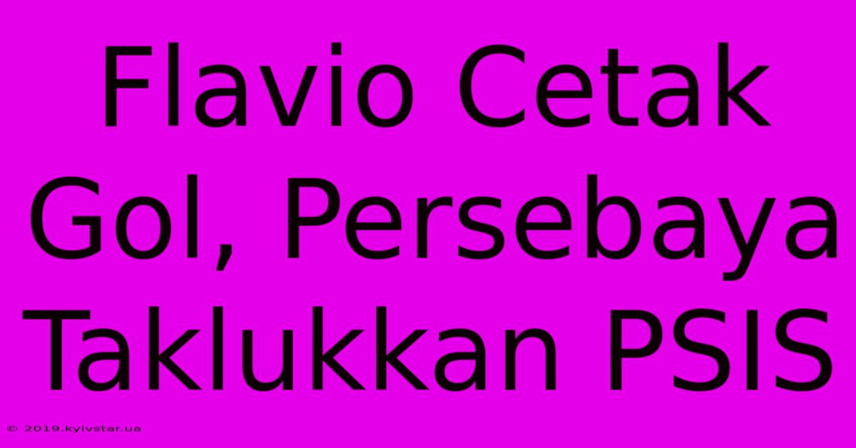 Flavio Cetak Gol, Persebaya Taklukkan PSIS