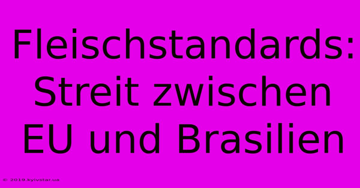 Fleischstandards: Streit Zwischen EU Und Brasilien