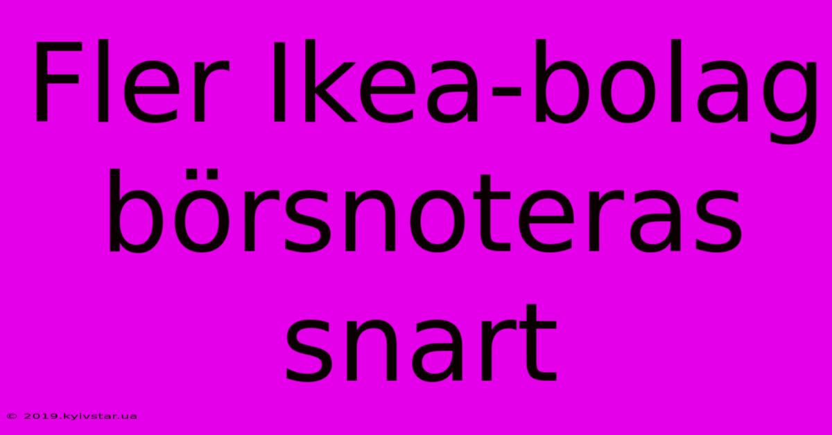 Fler Ikea-bolag Börsnoteras Snart