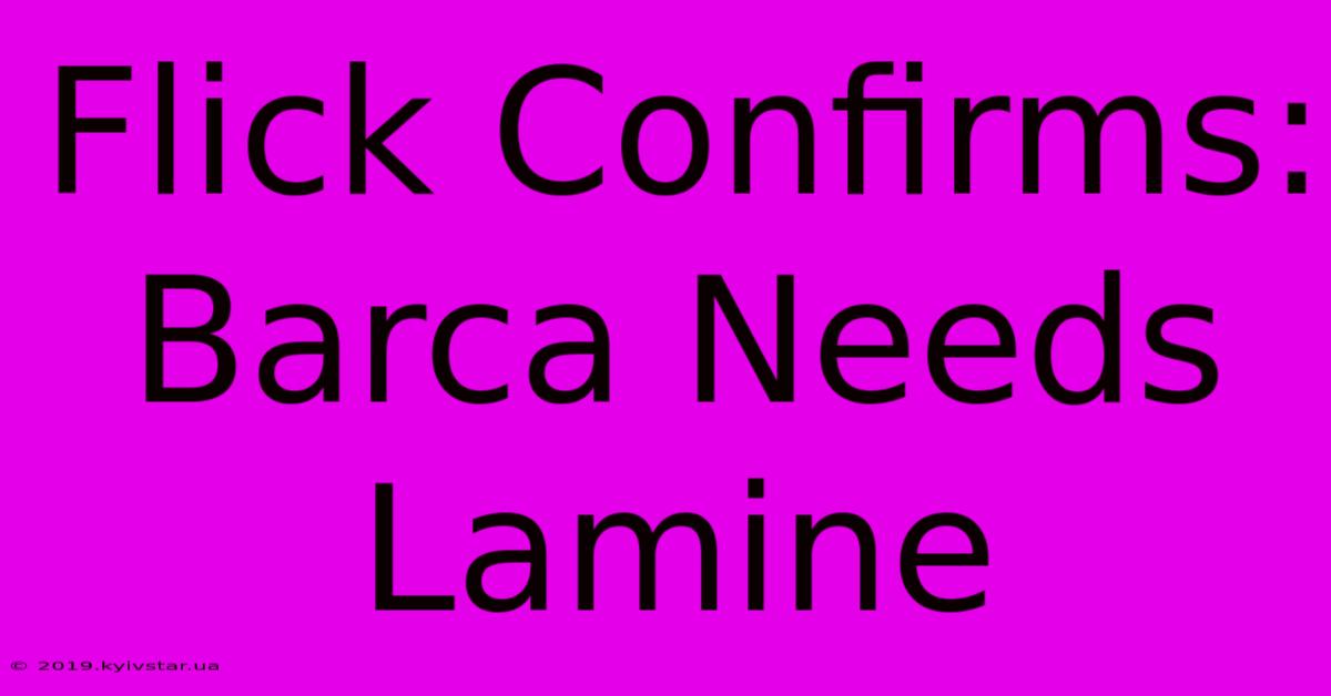 Flick Confirms: Barca Needs Lamine