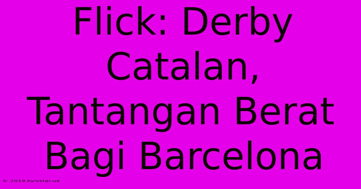 Flick: Derby Catalan, Tantangan Berat Bagi Barcelona