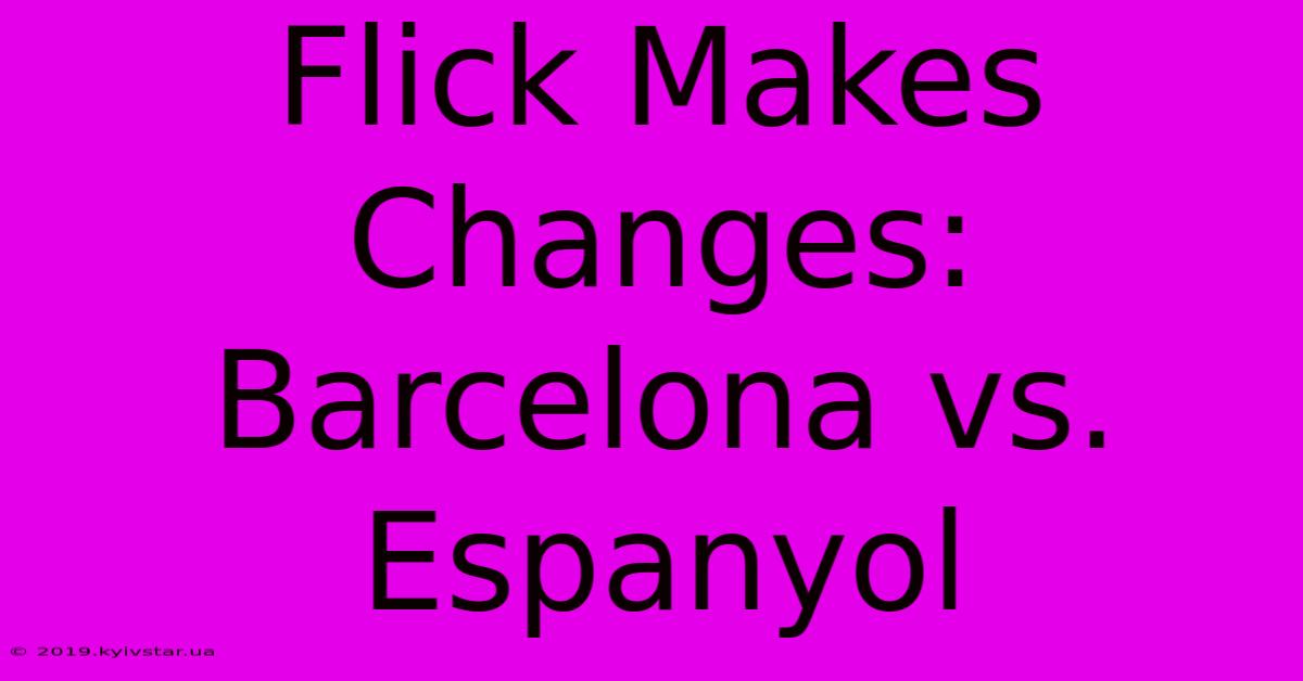 Flick Makes Changes: Barcelona Vs. Espanyol