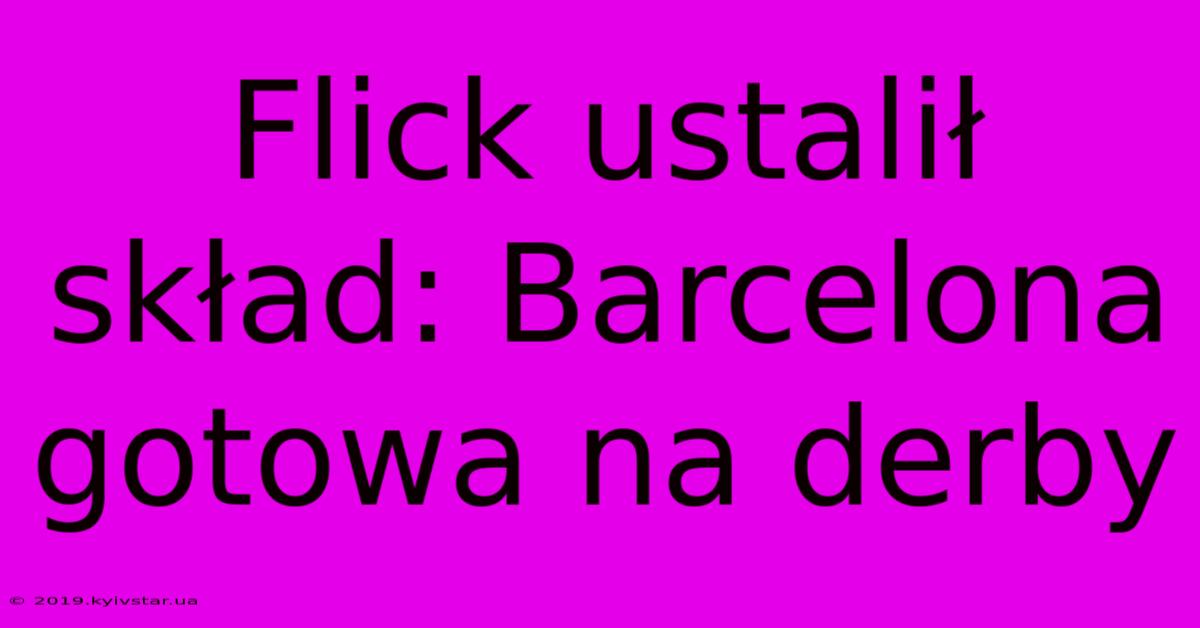 Flick Ustalił Skład: Barcelona Gotowa Na Derby 