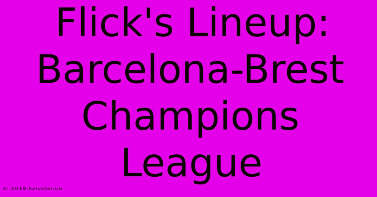 Flick's Lineup: Barcelona-Brest Champions League