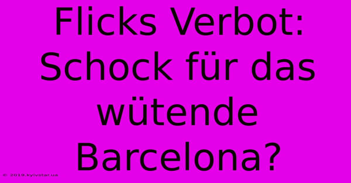 Flicks Verbot: Schock Für Das Wütende Barcelona?