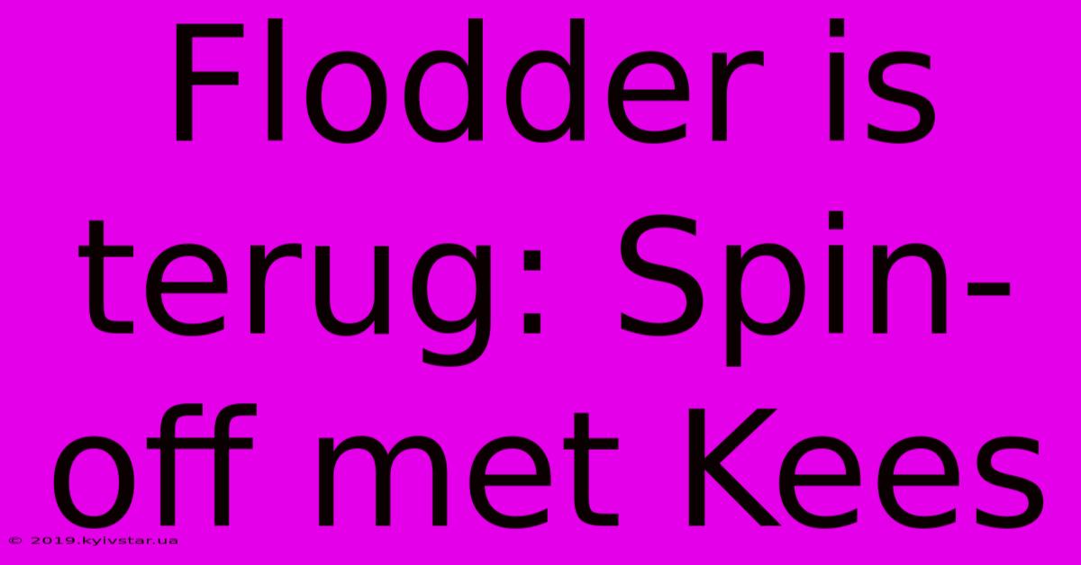 Flodder Is Terug: Spin-off Met Kees