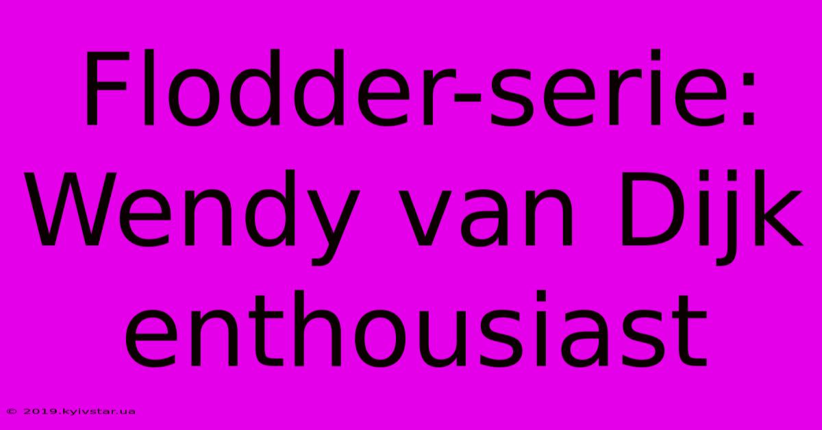 Flodder-serie: Wendy Van Dijk Enthousiast