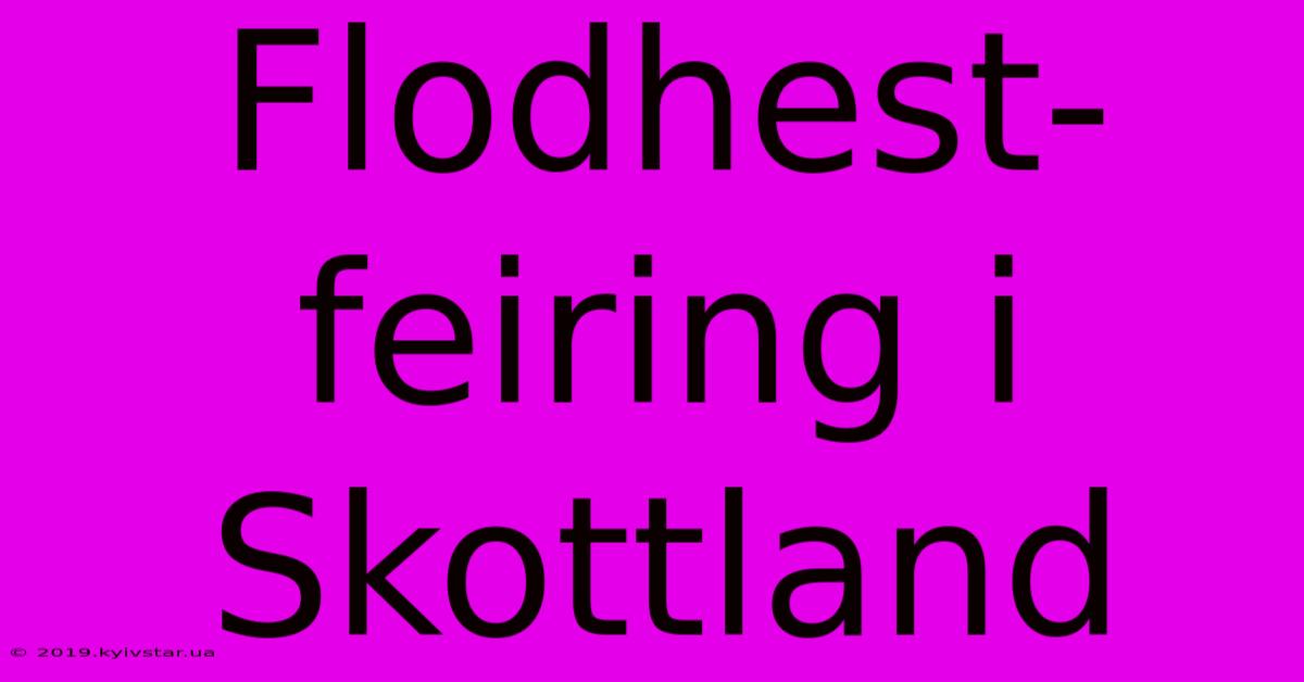 Flodhest-feiring I Skottland