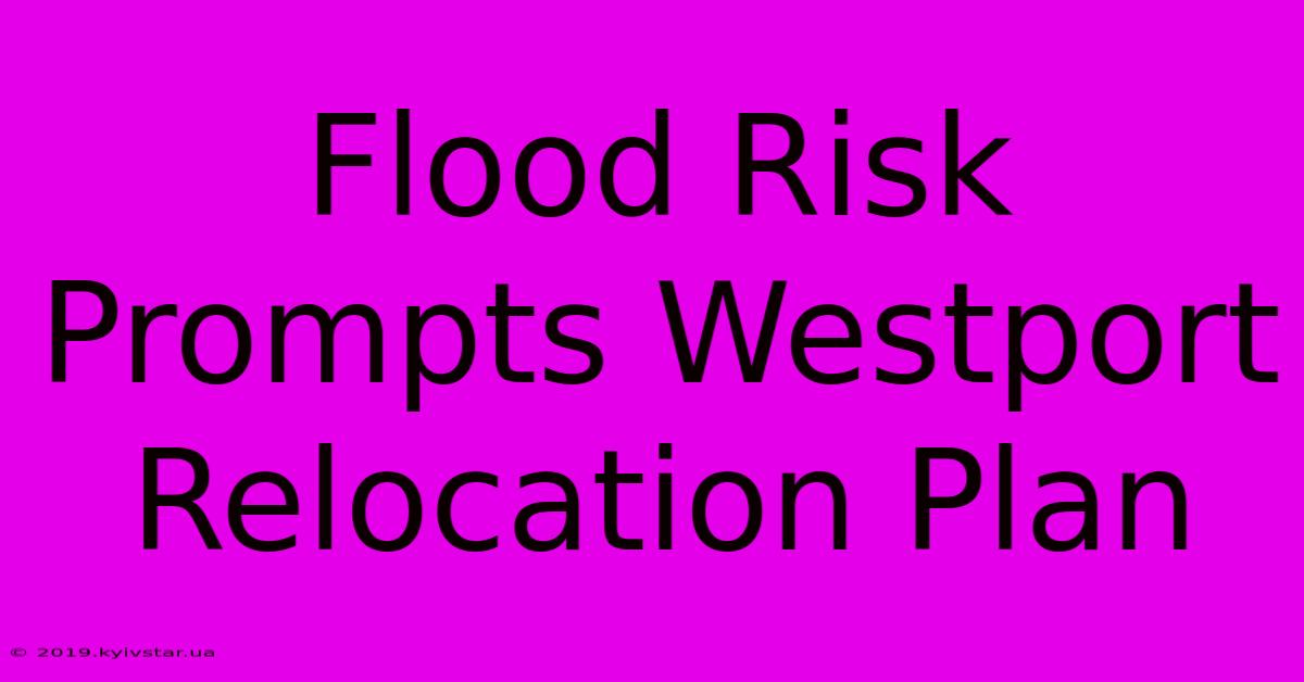 Flood Risk Prompts Westport Relocation Plan