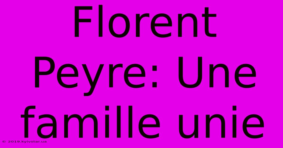 Florent Peyre: Une Famille Unie