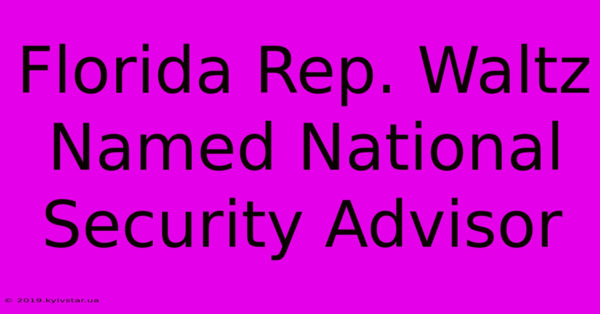 Florida Rep. Waltz Named National Security Advisor