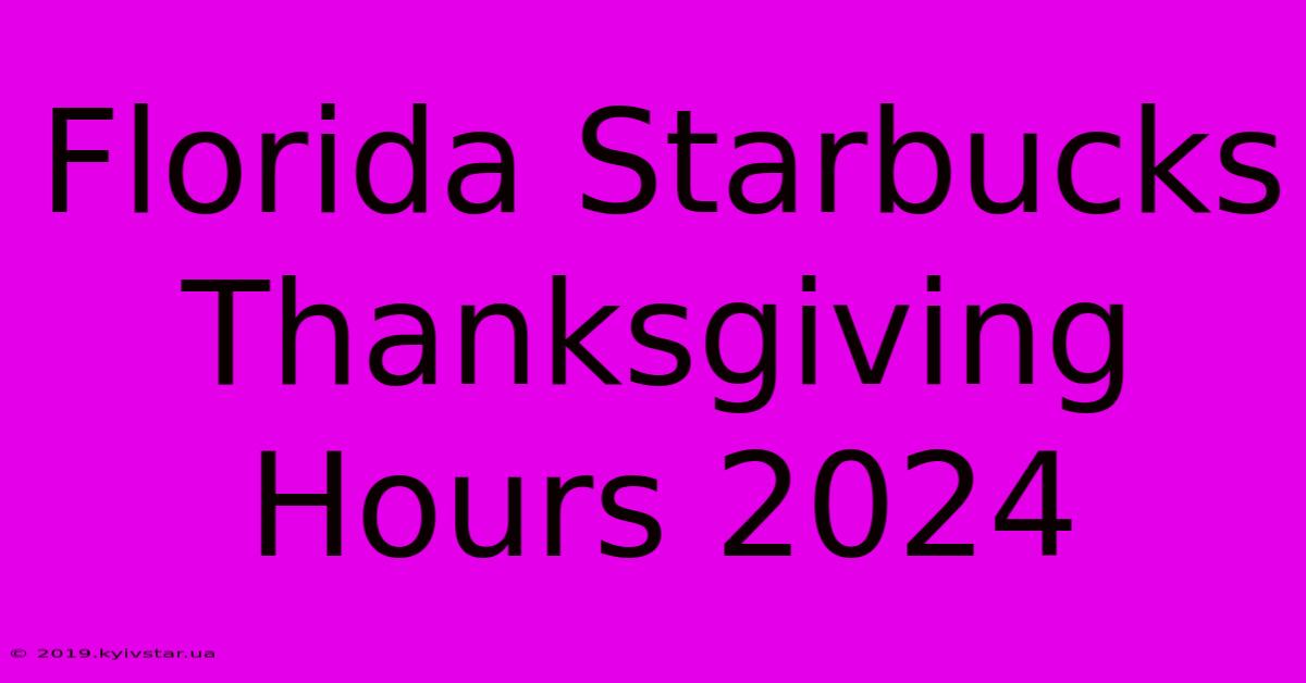 Florida Starbucks Thanksgiving Hours 2024