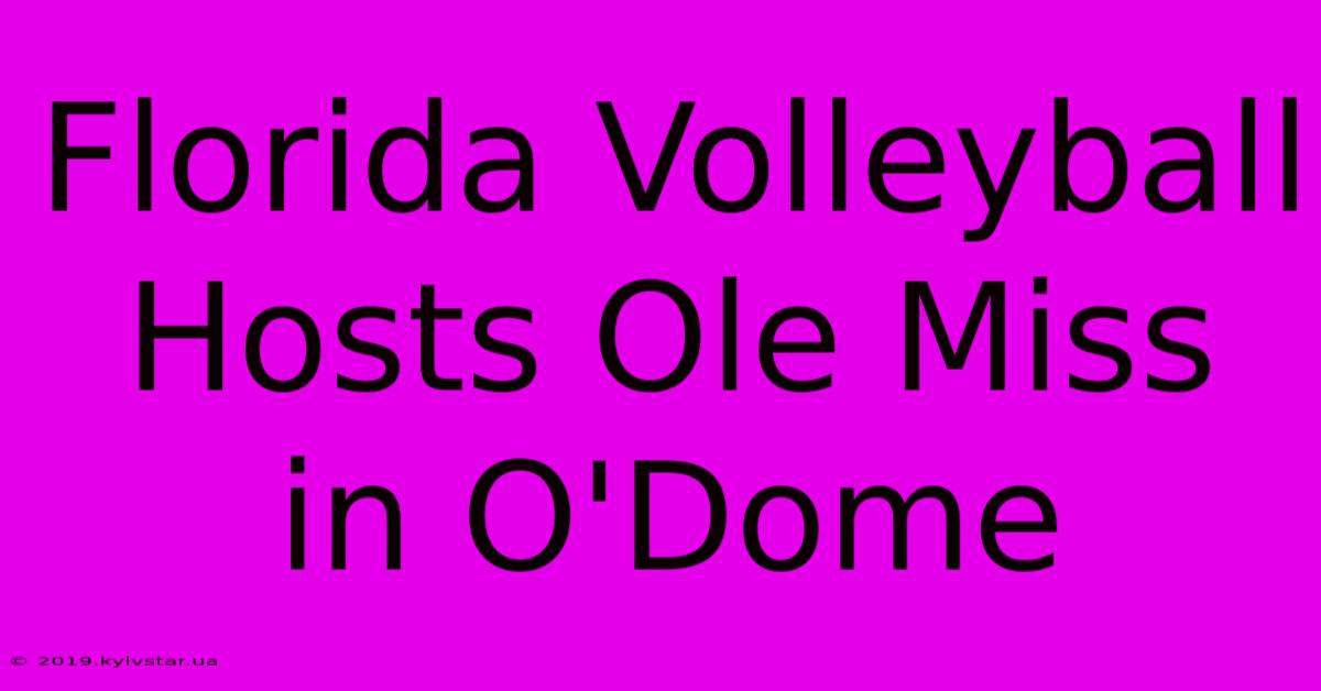 Florida Volleyball Hosts Ole Miss In O'Dome