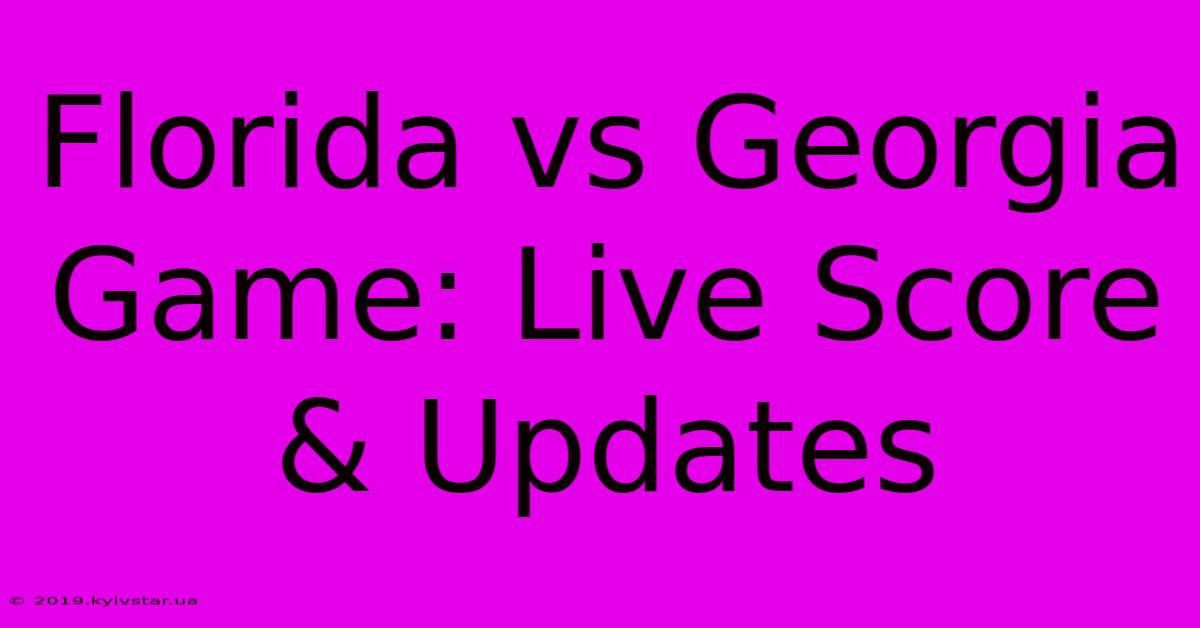 Florida Vs Georgia Game: Live Score & Updates