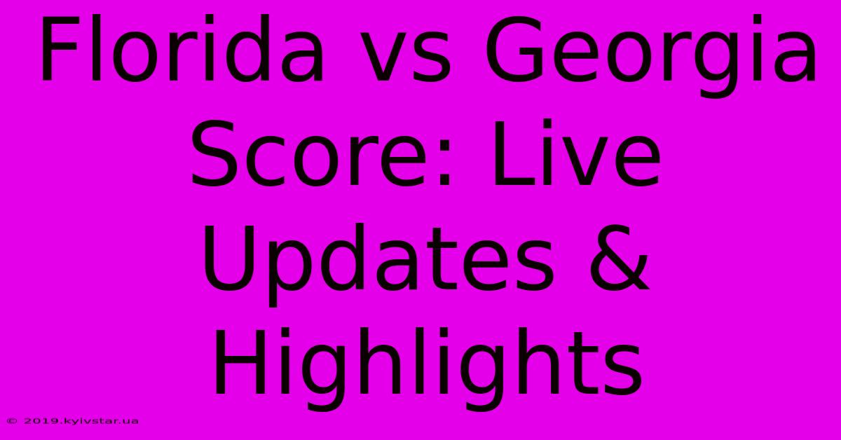 Florida Vs Georgia Score: Live Updates & Highlights