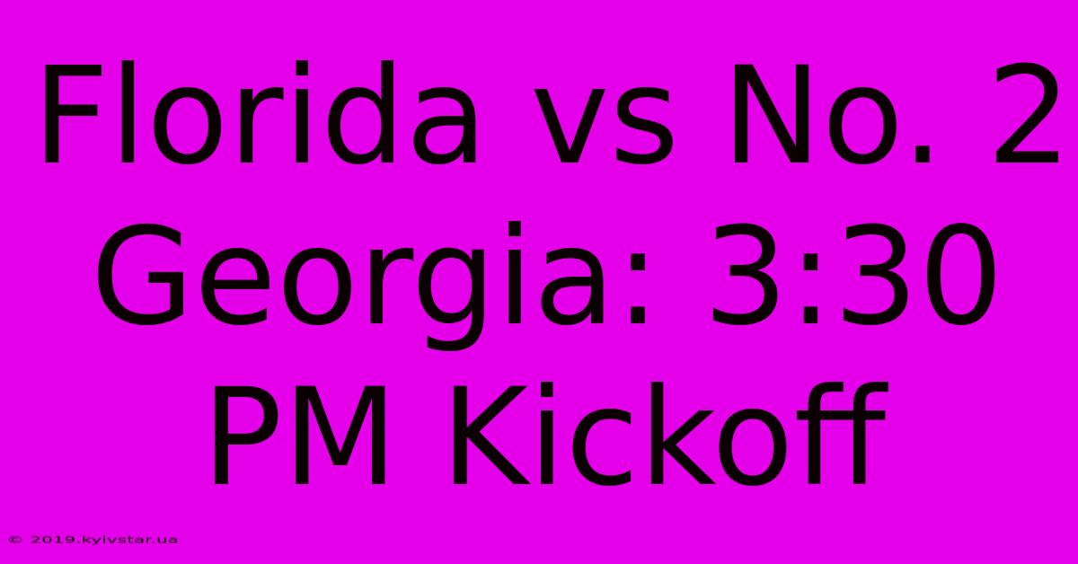 Florida Vs No. 2 Georgia: 3:30 PM Kickoff