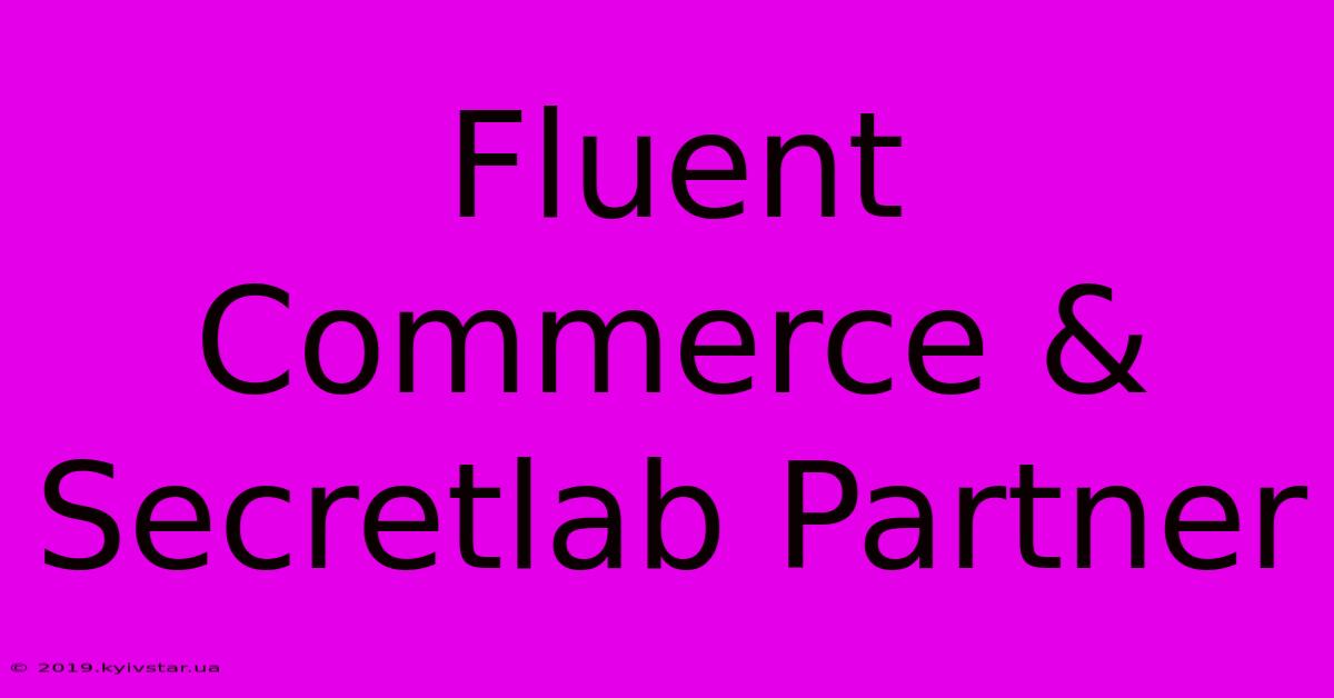 Fluent Commerce & Secretlab Partner