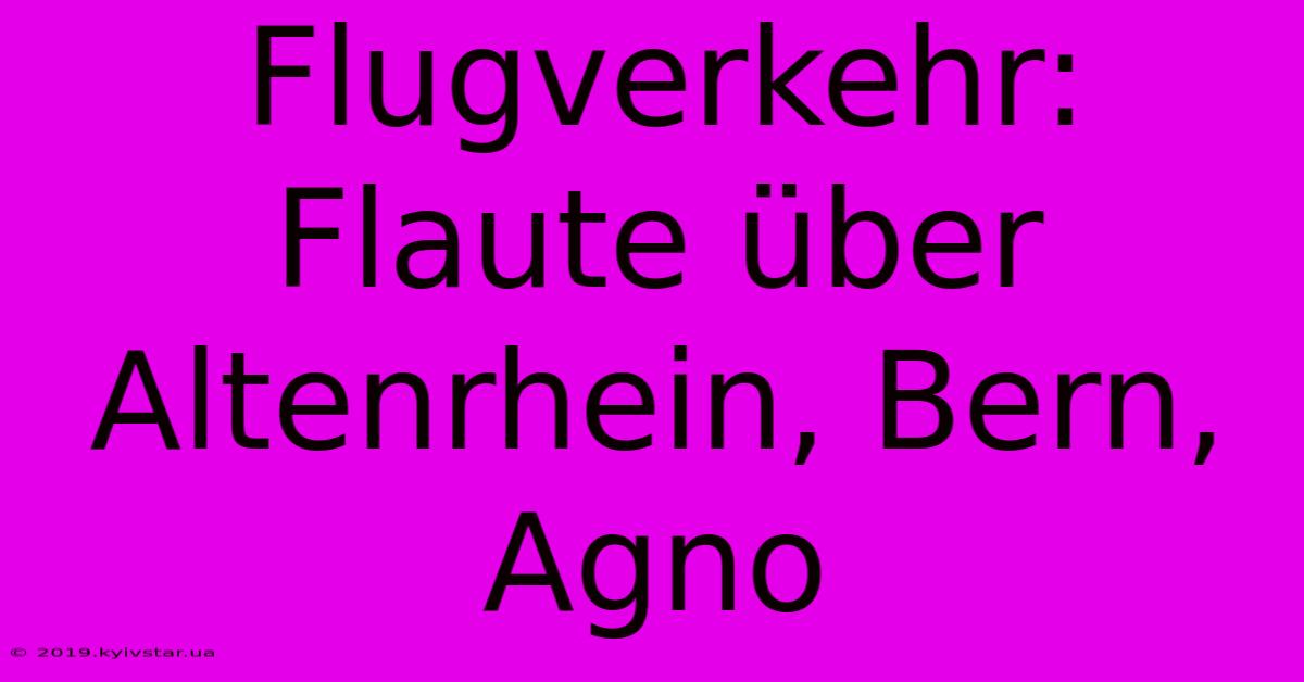 Flugverkehr: Flaute Über Altenrhein, Bern, Agno