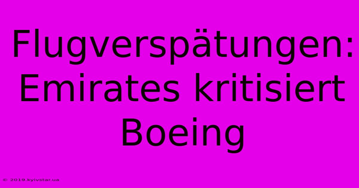 Flugverspätungen: Emirates Kritisiert Boeing