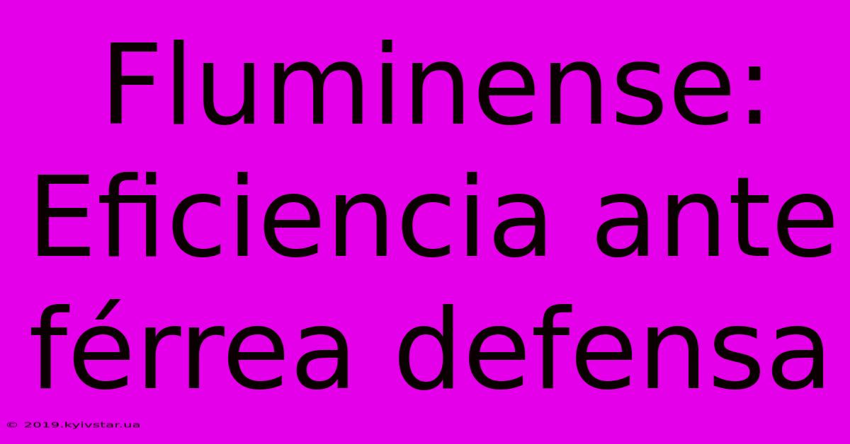 Fluminense: Eficiencia Ante Férrea Defensa