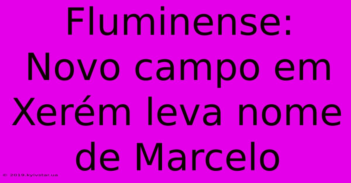 Fluminense: Novo Campo Em Xerém Leva Nome De Marcelo