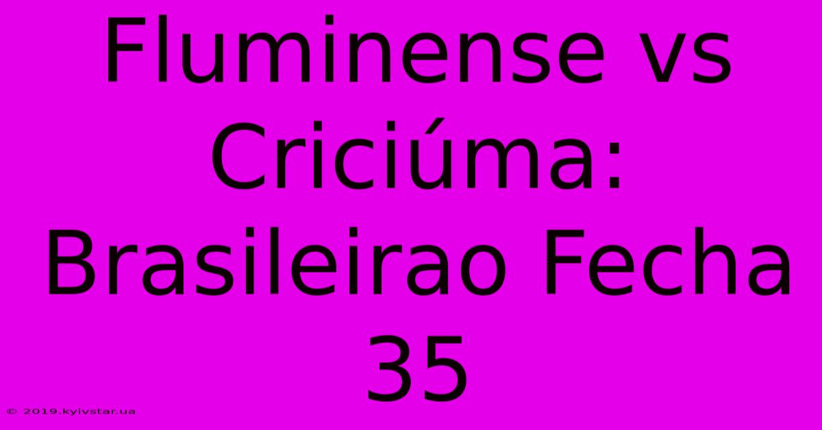 Fluminense Vs Criciúma: Brasileirao Fecha 35