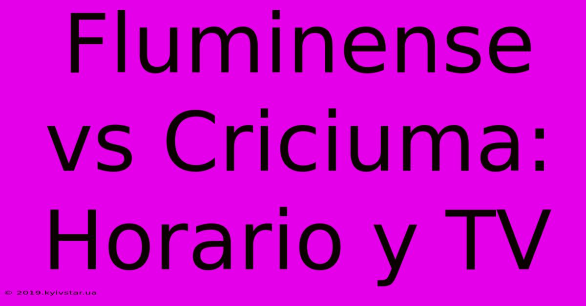 Fluminense Vs Criciúma: Horario Y TV