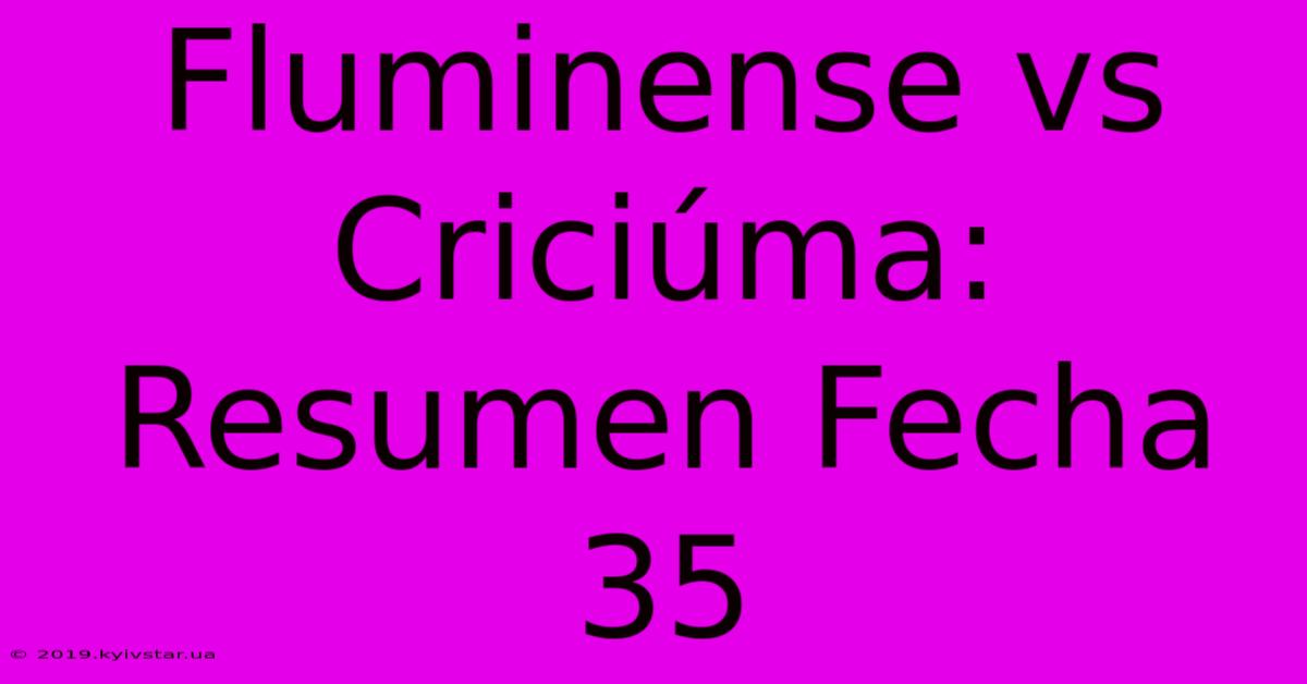 Fluminense Vs Criciúma: Resumen Fecha 35