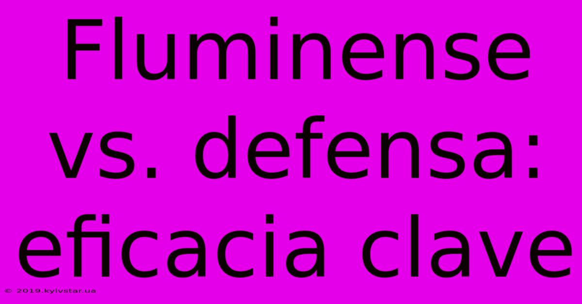 Fluminense Vs. Defensa: Eficacia Clave