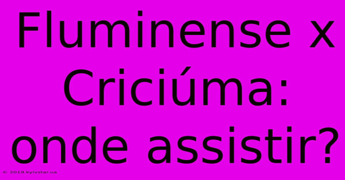 Fluminense X Criciúma: Onde Assistir?