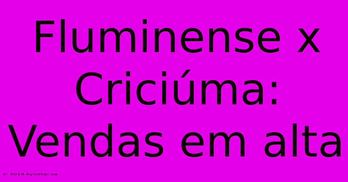 Fluminense X Criciúma: Vendas Em Alta