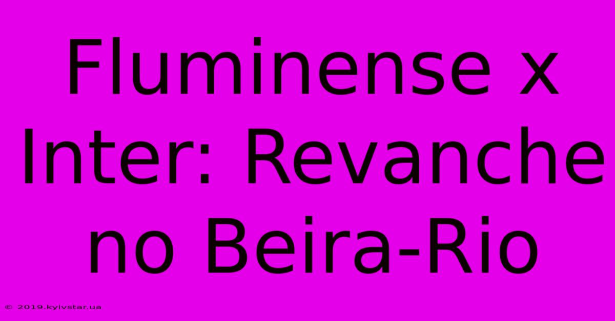 Fluminense X Inter: Revanche No Beira-Rio