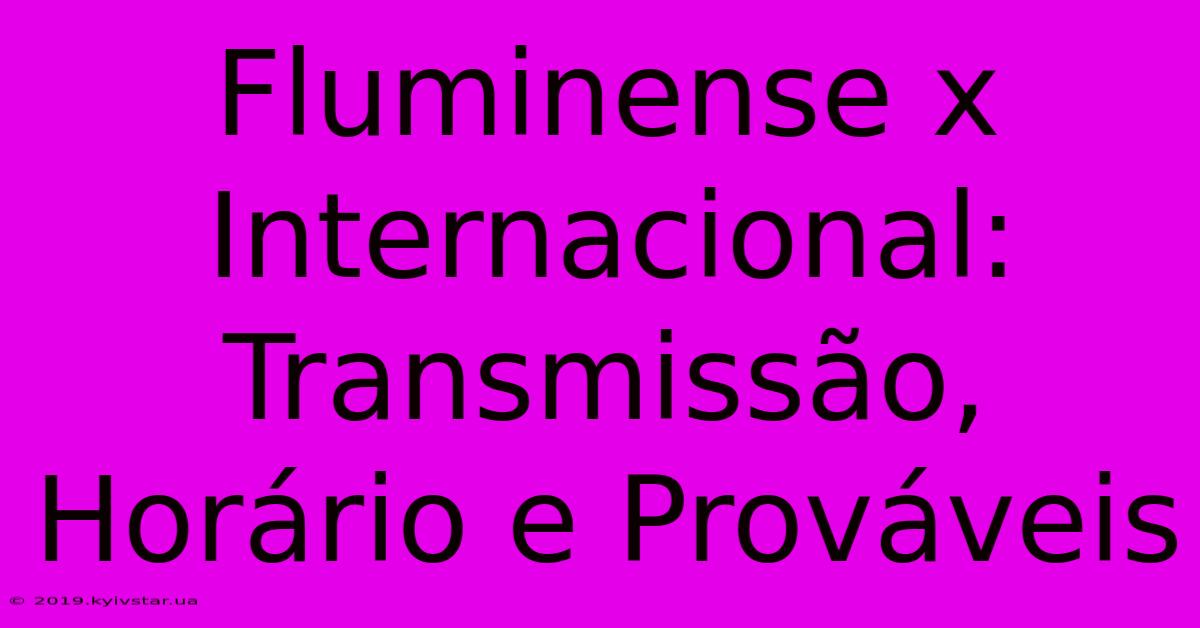 Fluminense X Internacional: Transmissão, Horário E Prováveis 