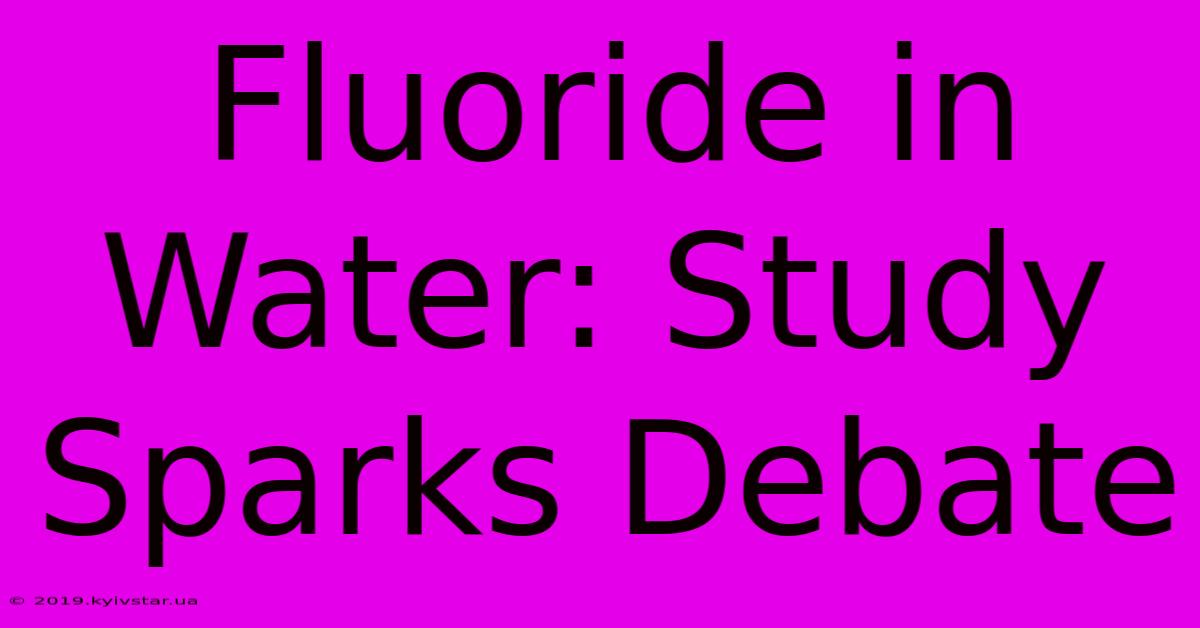 Fluoride In Water: Study Sparks Debate